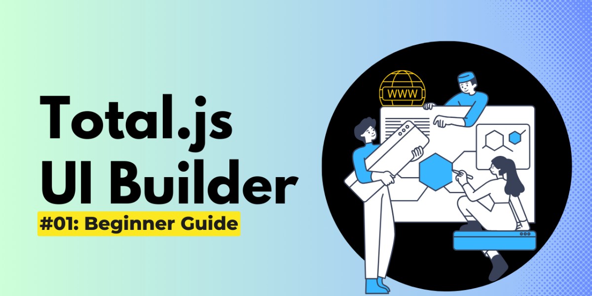 Introduction to Total.js UI Builder: A Beginner’s Guide